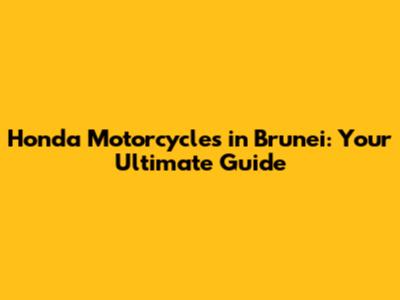 Honda Motorcycles in Brunei: Your Ultimate Guide