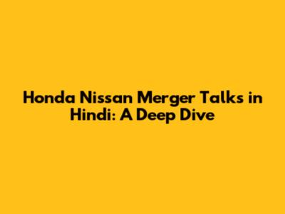 Honda Nissan Merger Talks in Hindi: A Deep Dive