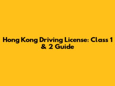 Hong Kong Driving License: Class 1 & 2 Guide