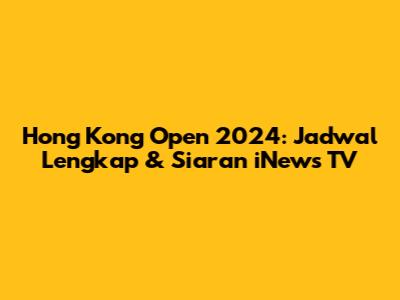 Hong Kong Open 2024: Jadwal Lengkap & Siaran iNews TV