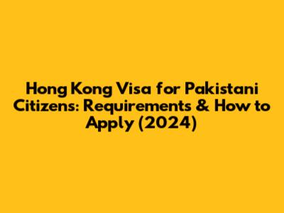 Hong Kong Visa for Pakistani Citizens: Requirements & How to Apply (2024)