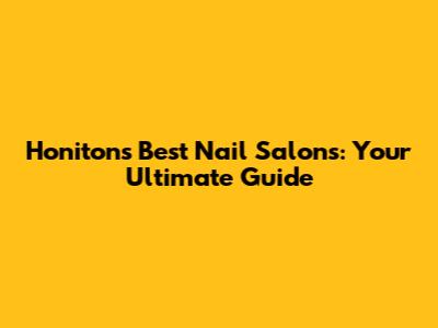 Honiton's Best Nail Salons: Your Ultimate Guide