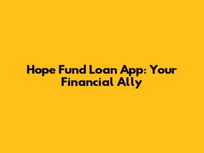 Hope Fund Loan App: Your Financial Ally