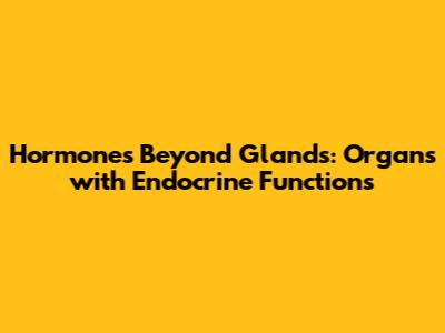 Hormones Beyond Glands: Organs with Endocrine Functions