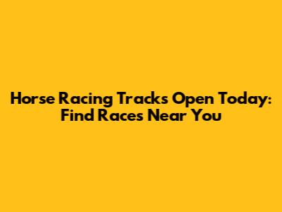 Horse Racing Tracks Open Today: Find Races Near You