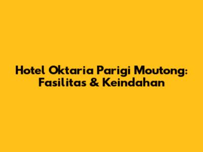 Hotel Oktaria Parigi Moutong: Fasilitas & Keindahan