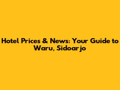 Hotel Prices & News: Your Guide to Waru, Sidoarjo