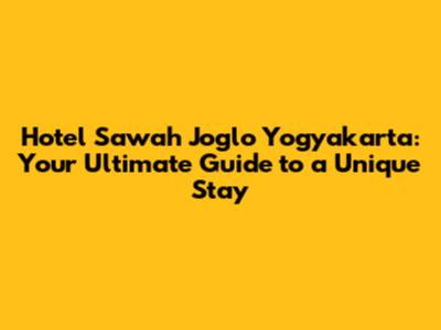 Hotel Sawah Joglo Yogyakarta: Your Ultimate Guide to a Unique Stay