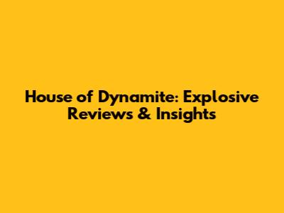 House of Dynamite: Explosive Reviews & Insights