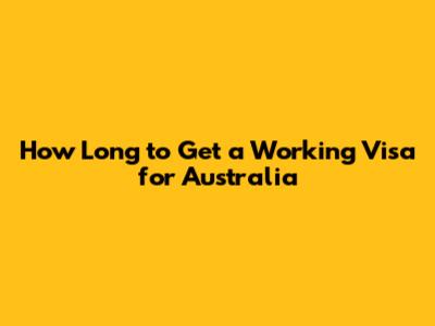 How Long to Get a Working Visa for Australia