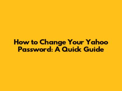 How to Change Your Yahoo Password: A Quick Guide