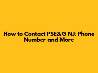 How to Contact PSE&G NJ: Phone Number and More