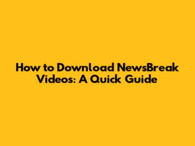 How to Download NewsBreak Videos: A Quick Guide