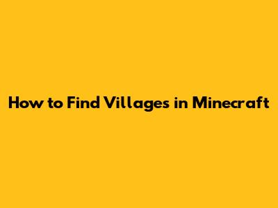 How to Find Villages in Minecraft