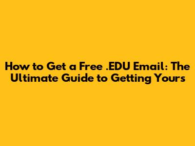 How to Get a Free .EDU Email: The Ultimate Guide to Getting Yours
