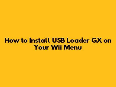 How to Install USB Loader GX on Your Wii Menu