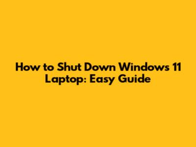 How to Shut Down Windows 11 Laptop: Easy Guide