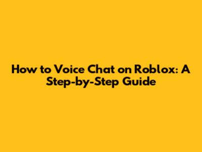 How to Voice Chat on Roblox: A Step-by-Step Guide