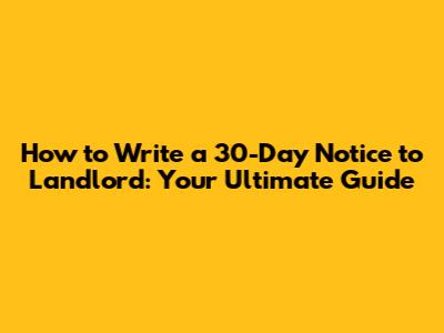How to Write a 30-Day Notice to Landlord: Your Ultimate Guide