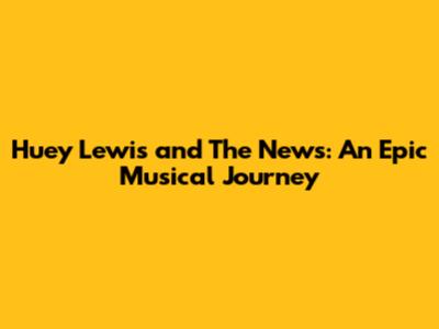 Huey Lewis and The News: An Epic Musical Journey