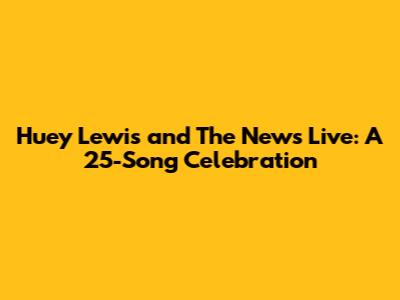 Huey Lewis and The News Live: A 25-Song Celebration