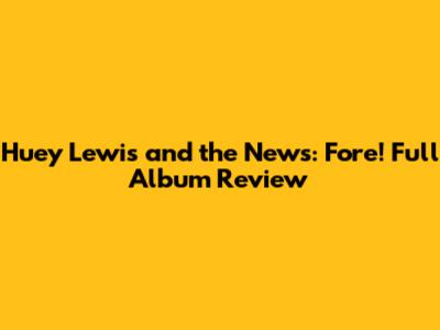 Huey Lewis and the News: Fore! Full Album Review