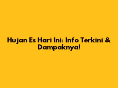 Hujan Es Hari Ini: Info Terkini & Dampaknya!