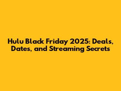 Hulu Black Friday 2025: Deals, Dates, and Streaming Secrets