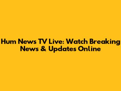 Hum News TV Live: Watch Breaking News & Updates Online