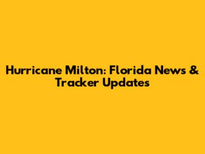 Hurricane Milton: Florida News & Tracker Updates