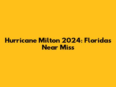 Hurricane Milton 2024: Florida's Near Miss