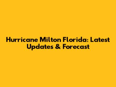 Hurricane Milton Florida: Latest Updates & Forecast