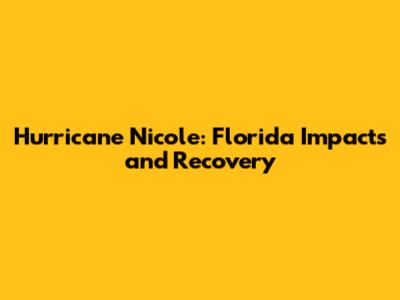 Hurricane Nicole: Florida Impacts and Recovery