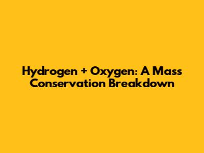 Hydrogen + Oxygen: A Mass Conservation Breakdown