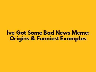 I've Got Some Bad News Meme: Origins & Funniest Examples