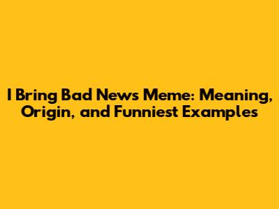 I Bring Bad News Meme: Meaning, Origin, and Funniest Examples