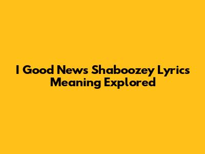 I Good News Shaboozey Lyrics Meaning Explored