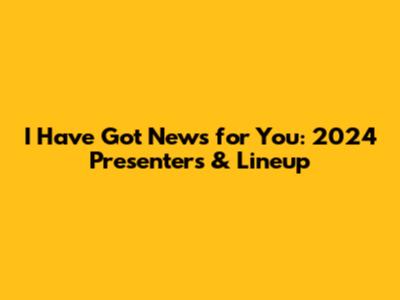 I Have Got News for You: 2024 Presenters & Lineup