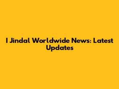 I Jindal Worldwide News: Latest Updates
