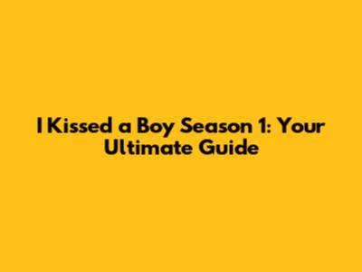 I Kissed a Boy Season 1: Your Ultimate Guide