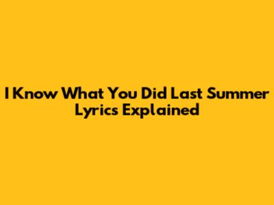 I Know What You Did Last Summer Lyrics Explained