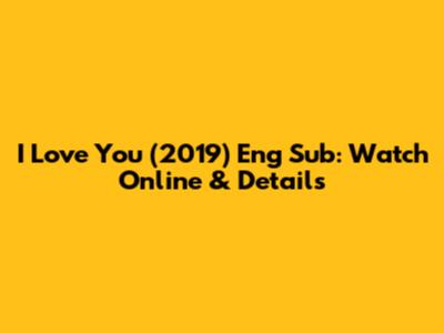 I Love You (2019) Eng Sub: Watch Online & Details