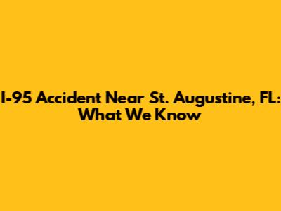 I-95 Accident Near St. Augustine, FL: What We Know
