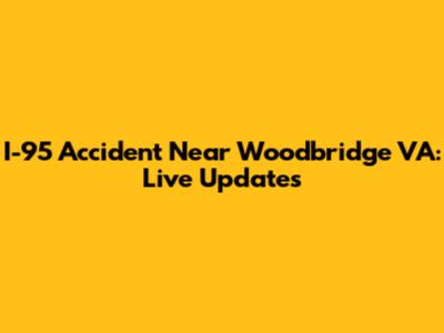 I-95 Accident Near Woodbridge VA: Live Updates