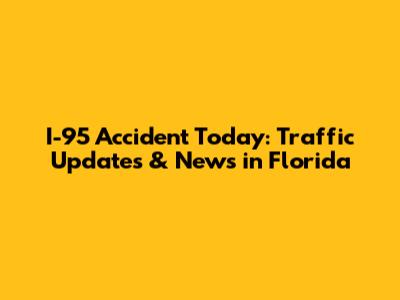 I-95 Accident Today: Traffic Updates & News in Florida
