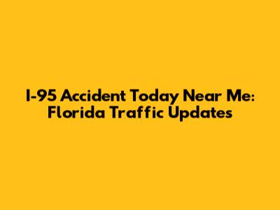 I-95 Accident Today Near Me: Florida Traffic Updates