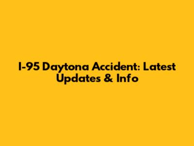 I-95 Daytona Accident: Latest Updates & Info