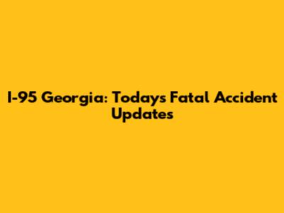 I-95 Georgia: Today's Fatal Accident Updates