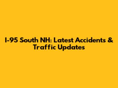I-95 South NH: Latest Accidents & Traffic Updates