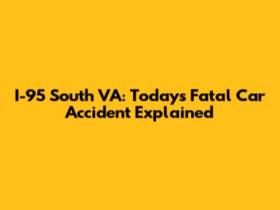 I-95 South VA: Today's Fatal Car Accident Explained